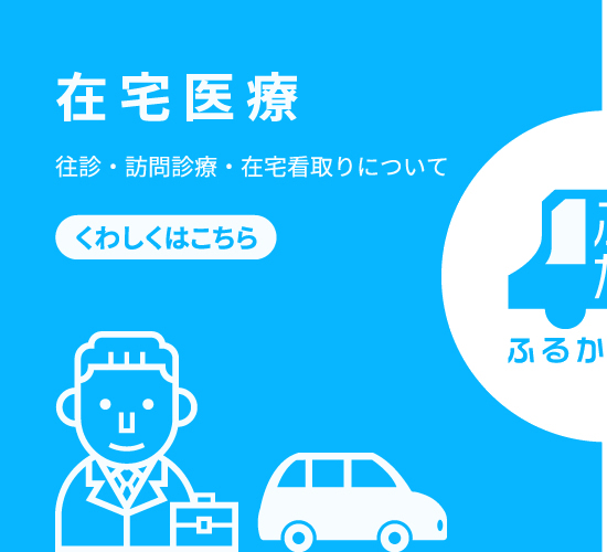 在宅医療（往診・訪問診療・在宅看取りについて）くわしくはこちら